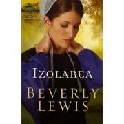 Izolarea volumul 1 (SERIA Mostenirea din Lancaster County) de Beverly Lewis