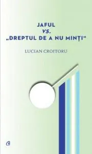 Jaful vs. „Dreptul de a nu minţi“ de Lucian Croitoru