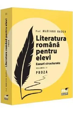 Literatura romana pentru elevi. Eseuri structurate. Vol.2: Proza