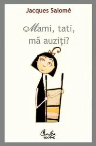 Mami, tati, ma auziti? Pentru o mai buna intelegere a copilului de Jacques Salome