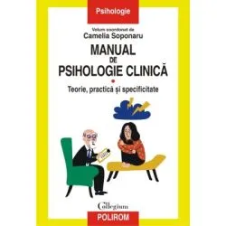 Manual de psihologie clinica. Volumul I. Teorie, practica si specificitate de Camelia Soponaru
