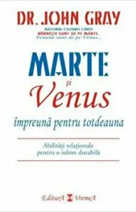 Marte si Venus impreuna pentru totdeauna. Abilitati relanionale pentru o iubire durabila de John Gray