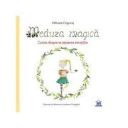 Meduza magica. Carte despre acceptarea emotiilor de Mihaela Grigoras