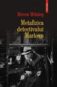 Metafizica detectivului Marlowe de Mircea Mihaies