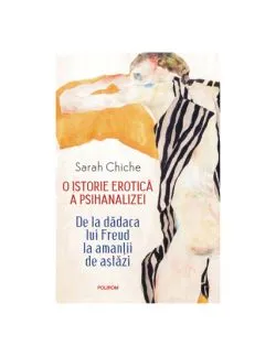 O istorie erotica a psihanalizei de Sarah Chiche