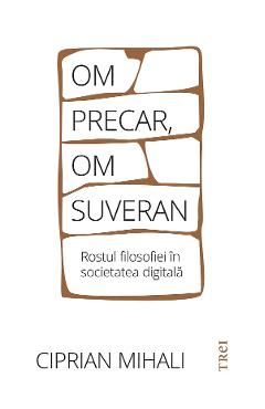 Om precar, om suveran. Rostul filosofiei in societatea digitala