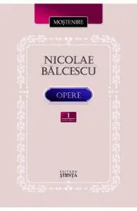 Opere Vol.1: Scrieri istorice, politice si economice de Nicolae Balcescu