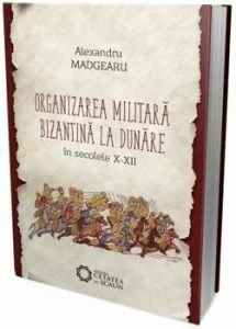 Organizarea militara bizantina editia a III-a de Alexandru Madgearu