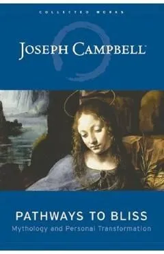 Pathways to Bliss: Mythology and Personal Transformation de Joseph Campbell