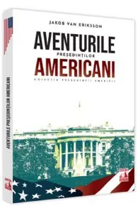 Presedintii americani... Aventurile presedintilor americani de Jakob van Eriksson