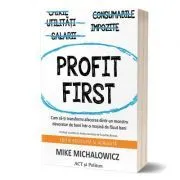 Profit First. Cum sa-ti transformi afacerea dintr-un monstru devorator de bani intr-o masina de facut bani de Mike Michalowicz