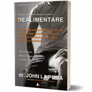 Realimentare. Un plan de alimentatie de 24 de zile pentru a topi grasimea, a creste nivelul testosteronului si a spori puterea si rezistenta de John La Puma