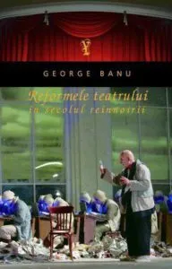 Reformele teatrului in secolul reinnoirii de George Banu