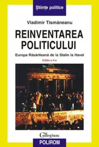 Reinventarea politicului. Europa Rasariteana de la Stalin la Havel de Vladimir Tismaneanu