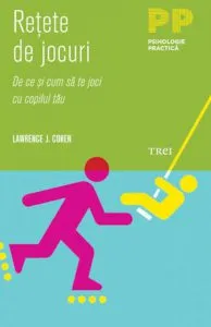 Retete de jocuri. De ce si cum sa te joci cu copilul tau de Lawrence J. Cohen