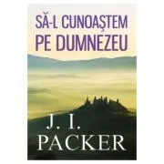 Sa-L cunoastem pe Dumnezeu de J.I. Packer
