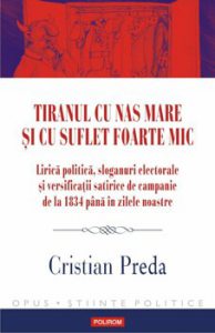 Tiranul cu nas mare si cu suflet foarte mic. Lirica politica, sloganuri electorale si versificatii satirice de campanie de la 1834 pana in zilele noastre