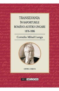 Transilvania in raporturile Romano-Austro-Ungare 1876-1886