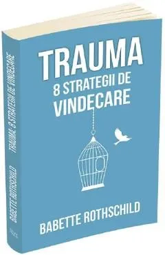 Trauma. 8 strategii de vindecare