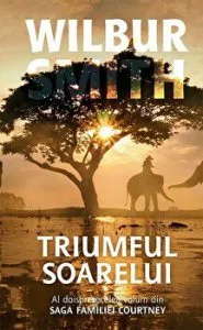Triumful soarelui. Al doisprezecelea volum din saga familiei Courtney de Wilbur Smith