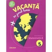Vacanta in jurul lumii. Matematica, clasa a 5-a de Felicia Sandulescu