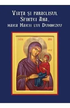 Viata si paraclisul Sfintei Ana, maica Maicii lui Dumnezeu de Autor Anonim