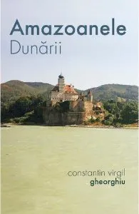 Amazoanele Dunarii de Constantin Virgil Gheorghiu