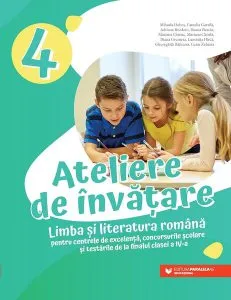 Ateliere de învățare. Limba și literatura română pentru centrele de excelență, concursurile școlare și testările de la finalul clasei a IV-a