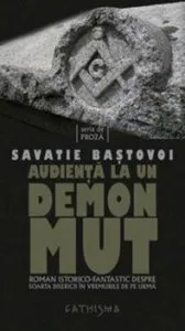 Audienta la un demon mut. Roman istorico-fantastic despre soarta Bisericii in vremurile de pe urma de Savatie Bastovoi