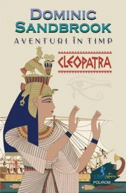 Aventuri în timp: Cleopatra de Dominic Sandbrook