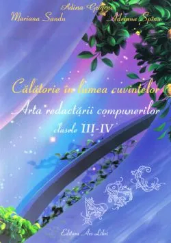 Calatorie in lumea cuvintelor - arta redactarii compunerilor - cls. III - IV-a de Adina Grigore