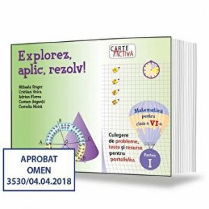 Carte activa Explorez, aplic, rezolv! – Culegere de probleme, teste si resurse pentru portofoliu, Clasa a VI-a, Partea I