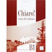 Chiaro! B1. Guida per l’insegnante (libro)/Clar! B1. Ghidul profesorului (carte). Italiana pentru adolescenti si adulti de Giulia De Savorgnani