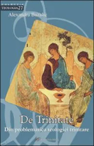 De Trinitate. Din problematica teologiei trinitare de Buzalic Alexandru