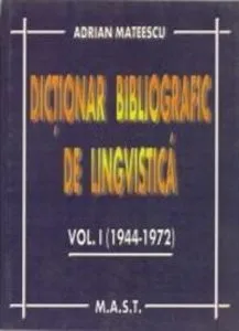 Dictionar bibliografic de lingvistica volumul I (1944-1972) de Adrian Mateescu