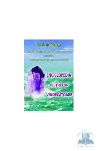 Fundamentele Medicinei Naturale Partea A III-A: Cristaloterapia Psihocauzala de Dorin Dragos