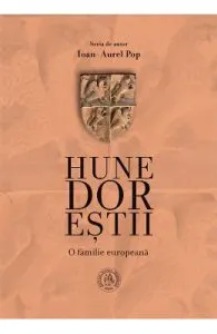 Hunedorestii. O familie europeana de Ioan-Aurel Pop