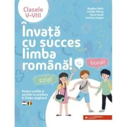 Invata cu succes limba romana! Pentru scolile si sectiile cu predare in limba maghiara. Clasele 5-8 de Bogdan Ratiu
