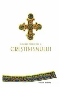 Istoria pierduta a crestinismului de Philip Jenkins