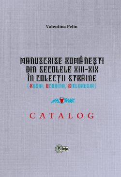 Manuscrise romanesti din secolele XIII-XIX in colectii straine (Rusia, Ucraina, Bielorusia)