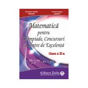 Matematica pentru olimpiade, concursuri si centre de excelenta, clasa 11 de Gabriel Marsanu
