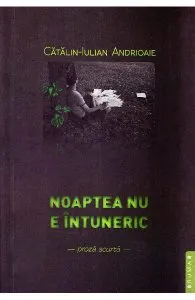 Noaptea nu e intuneric de Catalin-Iulian Andrioaie