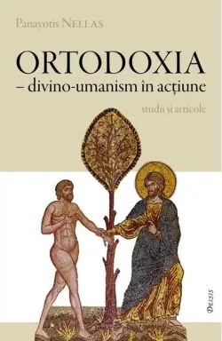 Ortodoxia - divino-umanism în acţiune de Panayotis Nellas