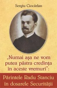 Parintele Radu Stanciu in dosarele Securitatii de Sergiu Ciocarlan
