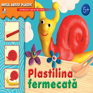 Plastilina fermecata. Activitati pentru copiii de la 5 la 9 ani