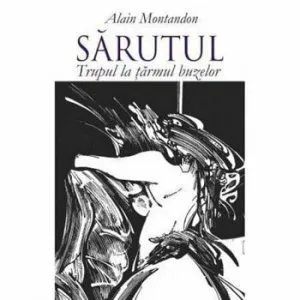 Sarutul. Trupul la tarmul buzelor de Alain Montandon