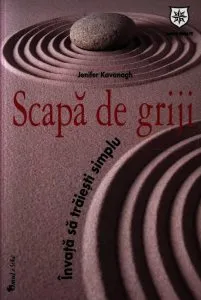 Scapa de griji. Invata sa traiesti simplu de Jenifer Kavanagh