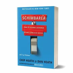 Schimbarea: cum să schimbi lucrurile atunci când este dificil de Dan Heath