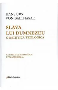 Slava lui Dumnezeu. O estetica teologica. Vol.5 de Hans Urs von Balthasar