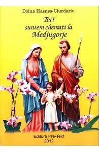 Toti suntem chemati la Medjugorje de Doina Hasnes-Ciurdariu